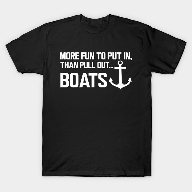 Boat - More fun to put in, than pull out boats w T-Shirt by KC Happy Shop